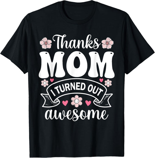 thanks Mom I turned out awesome for lover women Mother's Day