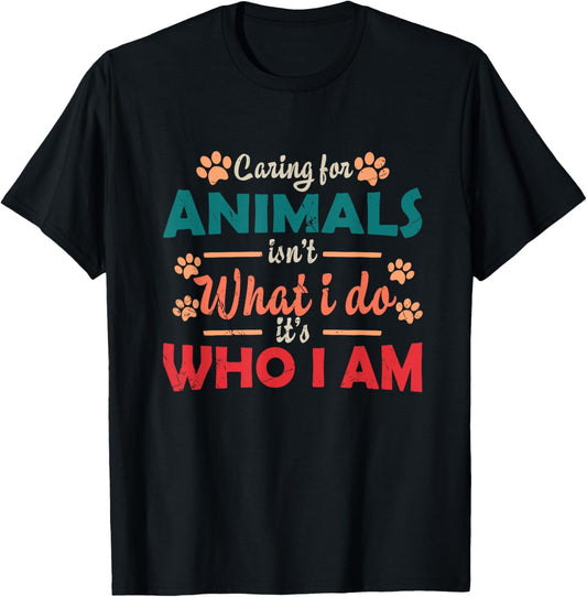 Caring For Animals isn't What I Do It's Who I Am Dog Lover