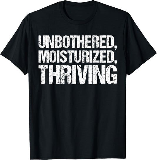Unbothered Moisturized Thriving Shirt Funny Gen Z