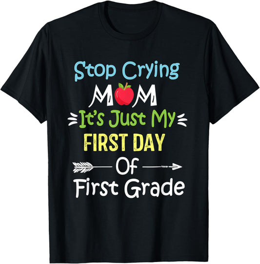 Stop Crying Mom It's Just My First Day Of First Grade Funny