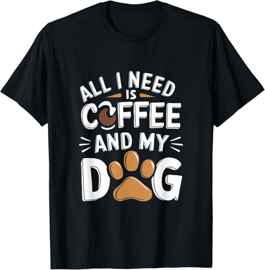 All I Need Is Coffee And My Dog Funny Dog Lover Coffee T Shirt for Men Women