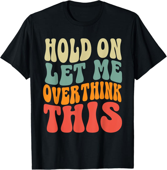 Groovy Hold On Let Me Overthink This Funny Sarcastic Quote