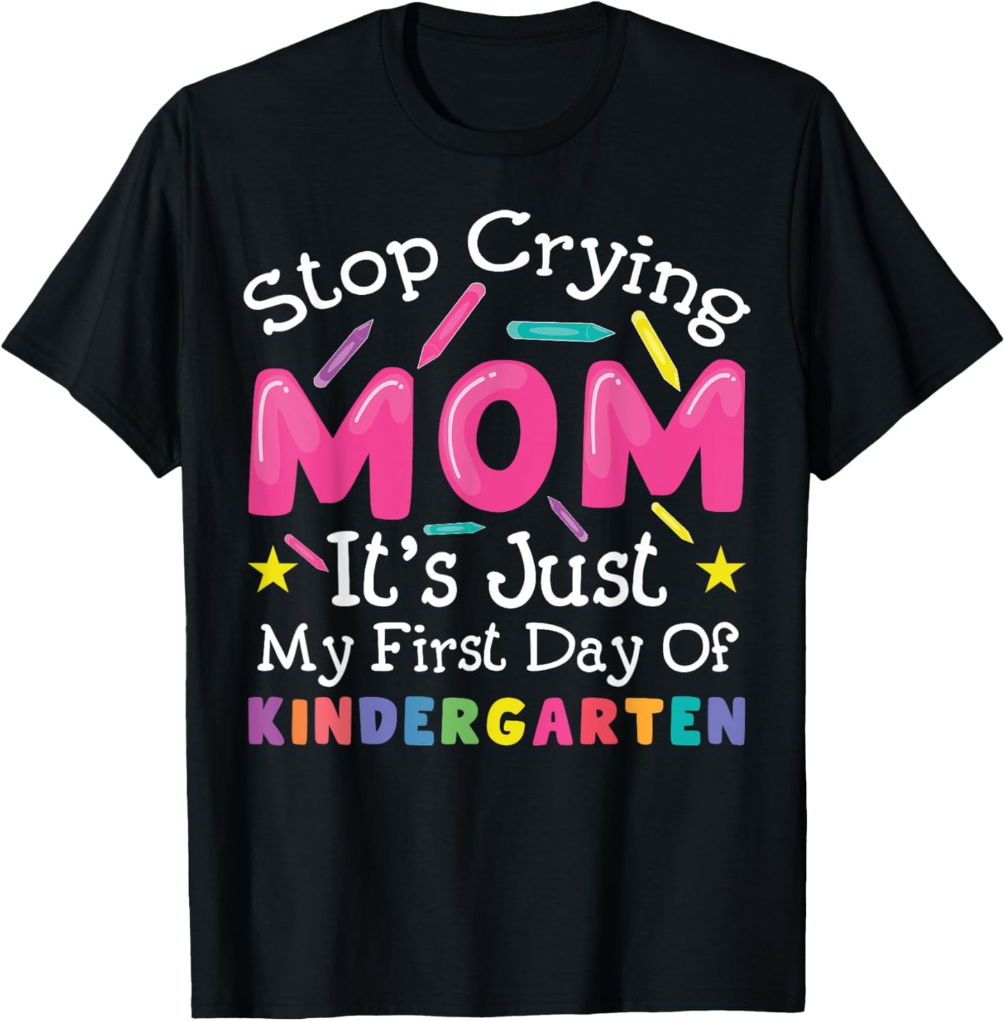 Stop Crying Mom It's Just My First Day Of Kindergarten