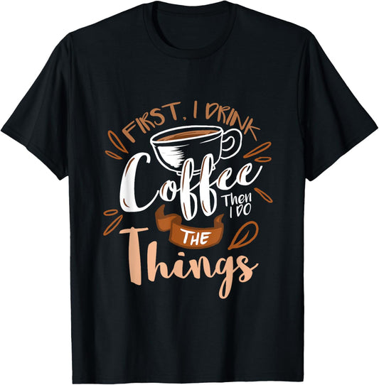 First I Drink The Coffee Then I Do The Things Barista