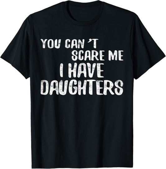 You Can't Scare Me I Have Daughters Shirt Funny Fathers Day