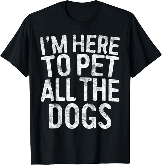 I'm Here To Pet All The Dogs Shirt Funny Dog Lover